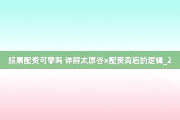 股票配资可靠吗 详解太原谷x配资背后的逻辑_2