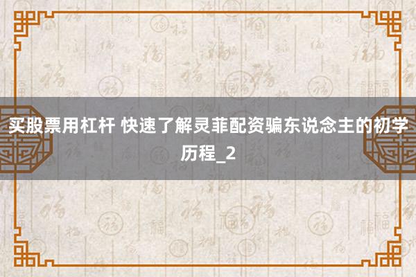 买股票用杠杆 快速了解灵菲配资骗东说念主的初学历程_2
