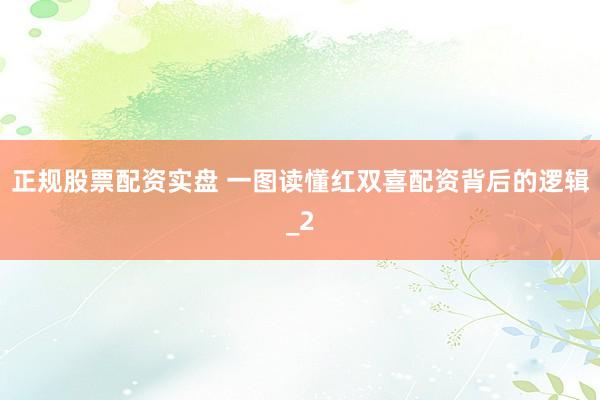 正规股票配资实盘 一图读懂红双喜配资背后的逻辑_2