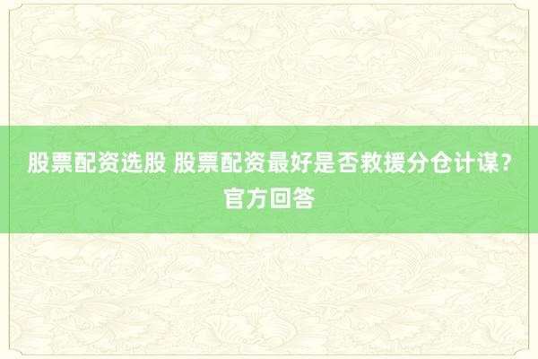 股票配资选股 股票配资最好是否救援分仓计谋？官方回答